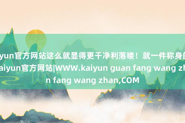 kaiyun官方网站这么就显得更干净利落喽！就一件称身的玄色内搭-kaiyun官方网站|WWW.kaiyun guan fang wang zhan,COM