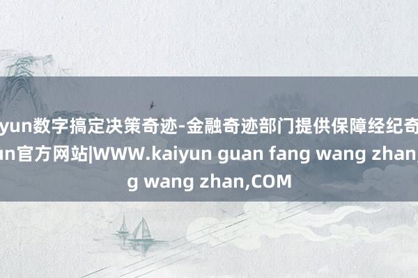 kaiyun数字搞定决策奇迹-金融奇迹部门提供保障经纪奇迹-