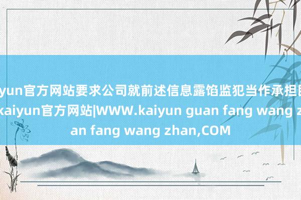 kaiyun官方网站要求公司就前述信息露馅监犯当作承担民事抵