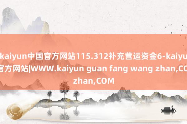kaiyun中国官方网站115.312补充营运资金6-kai